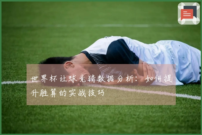 世界杯让球竞猜数据分析：如何提升胜算的实战技巧