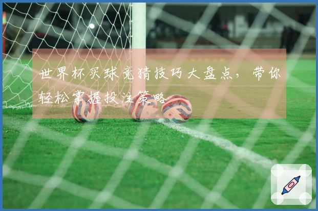世界杯买球竞猜技巧大盘点，带你轻松掌握投注策略