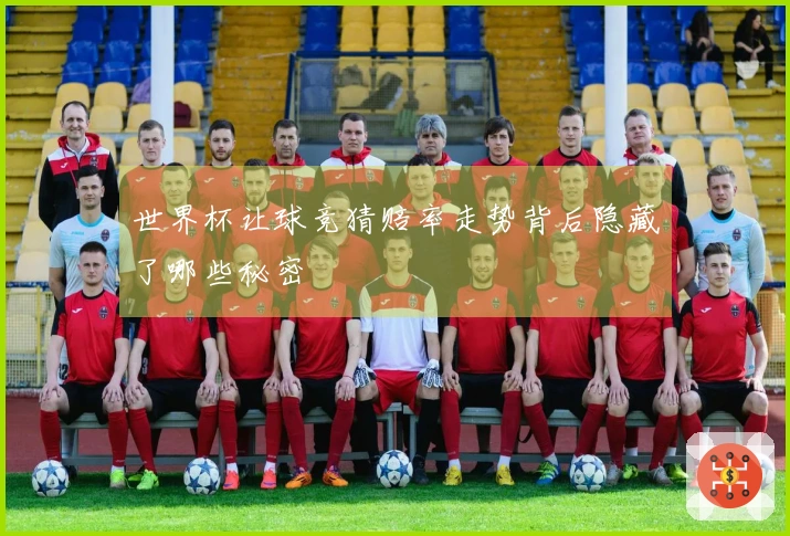 世界杯让球竞猜赔率走势背后隐藏了哪些秘密