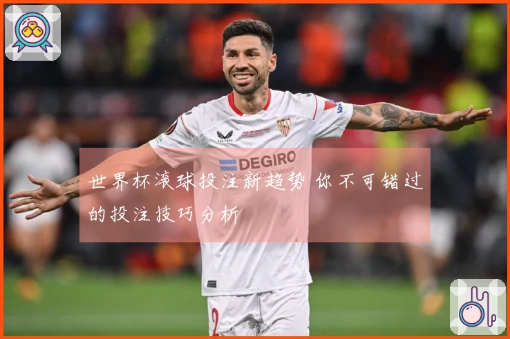 世界杯滚球投注新趋势 你不可错过的投注技巧分析